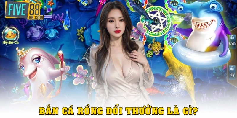 Bắn cá rồng đổi thưởng là gì?
