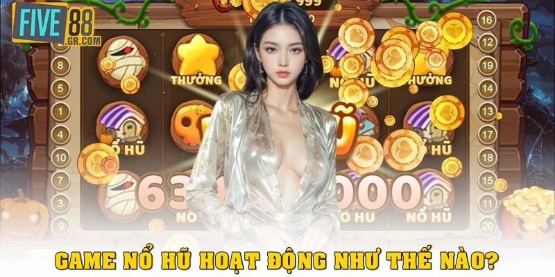 Game nổ hũ hoạt động như thế nào?