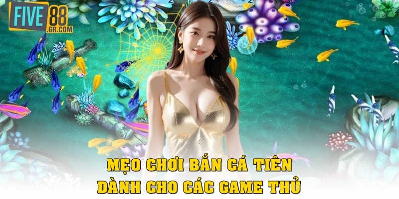 Mẹo chơi bắn cá tiên dành cho các game thủ