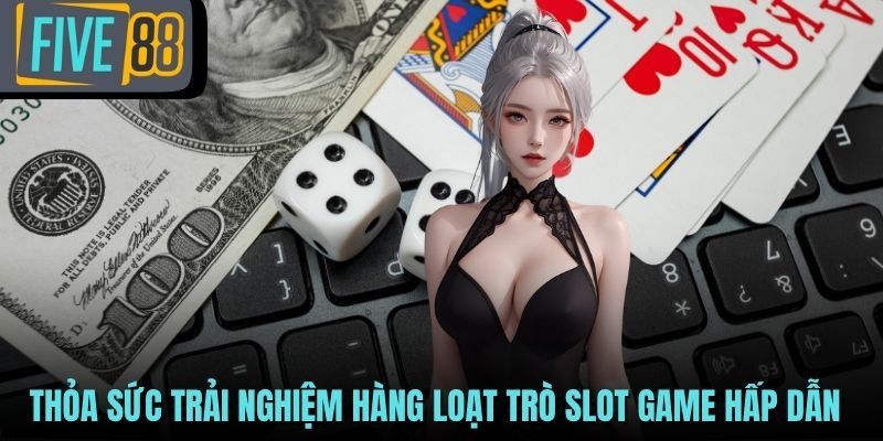 Thỏa sức trải nghiệm hàng loạt trò slot game hấp dẫn